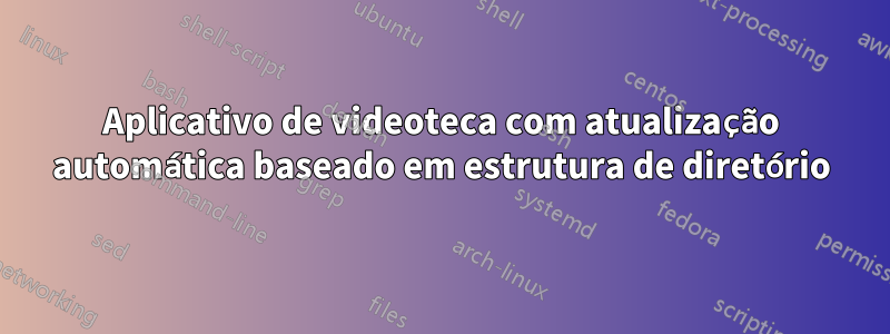 Aplicativo de videoteca com atualização automática baseado em estrutura de diretório