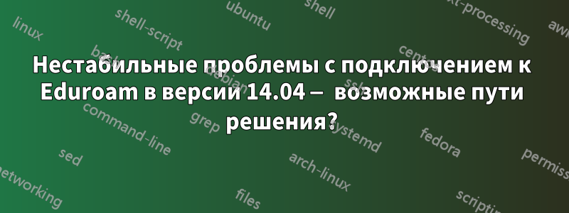 Нестабильные проблемы с подключением к Eduroam в версии 14.04 — возможные пути решения?