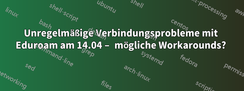 Unregelmäßige Verbindungsprobleme mit Eduroam am 14.04 – mögliche Workarounds?