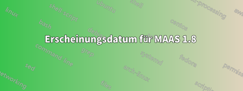 Erscheinungsdatum für MAAS 1.8