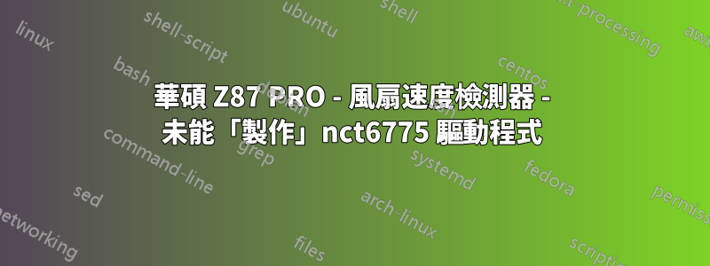 華碩 Z87 PRO - 風扇速度檢測器 - 未能「製作」nct6775 驅動程式