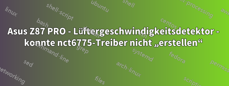 Asus Z87 PRO - Lüftergeschwindigkeitsdetektor - konnte nct6775-Treiber nicht „erstellen“