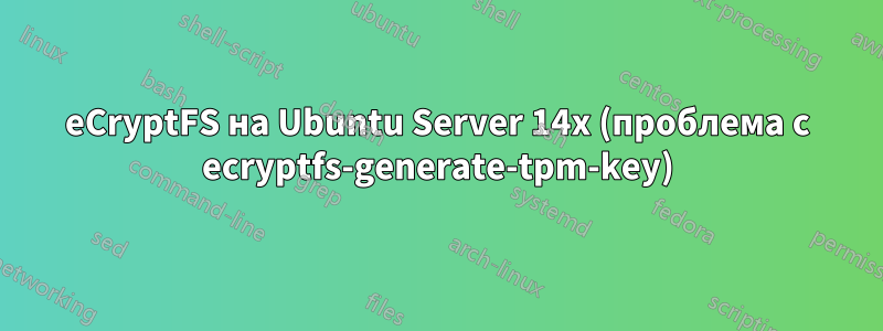 eCryptFS на Ubuntu Server 14x (проблема с ecryptfs-generate-tpm-key)