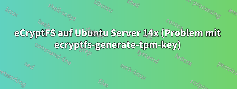 eCryptFS auf Ubuntu Server 14x (Problem mit ecryptfs-generate-tpm-key)