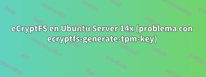 eCryptFS en Ubuntu Server 14x (problema con ecryptfs-generate-tpm-key)