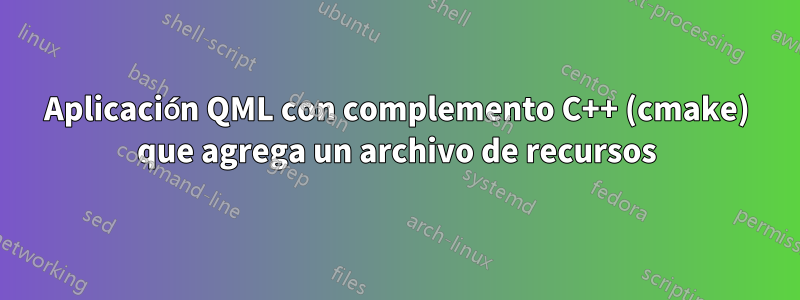 Aplicación QML con complemento C++ (cmake) que agrega un archivo de recursos