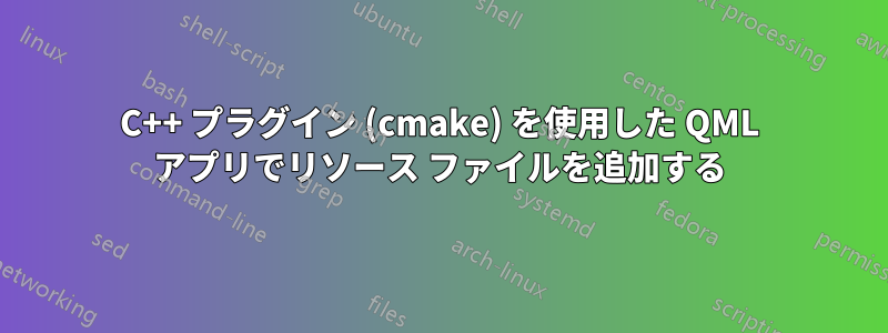 C++ プラグイン (cmake) を使用した QML アプリでリソース ファイルを追加する