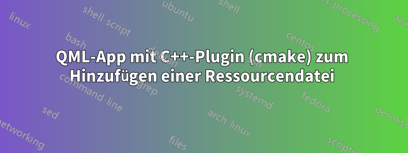 QML-App mit C++-Plugin (cmake) zum Hinzufügen einer Ressourcendatei