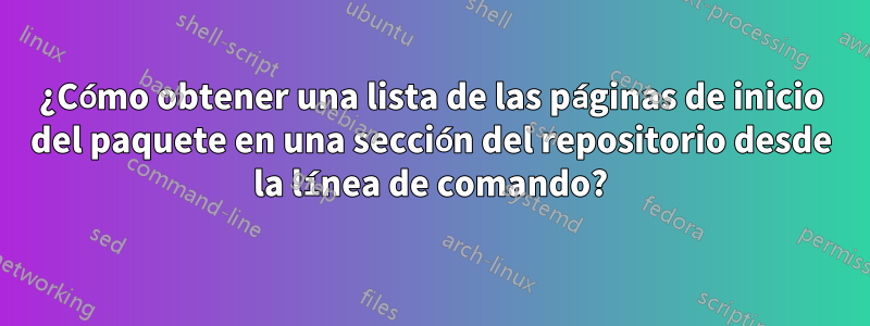 ¿Cómo obtener una lista de las páginas de inicio del paquete en una sección del repositorio desde la línea de comando?