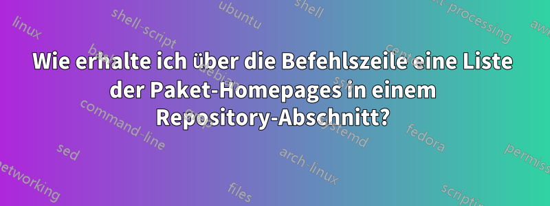 Wie erhalte ich über die Befehlszeile eine Liste der Paket-Homepages in einem Repository-Abschnitt?