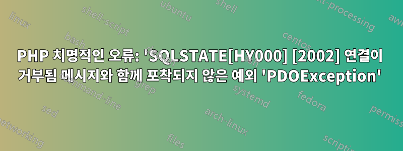 PHP 치명적인 오류: 'SQLSTATE[HY000] [2002] 연결이 거부됨 메시지와 함께 포착되지 않은 예외 'PDOException'