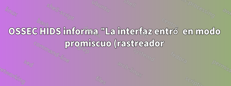 OSSEC HIDS informa "La interfaz entró en modo promiscuo (rastreador)"