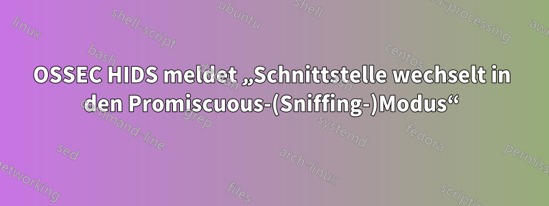 OSSEC HIDS meldet „Schnittstelle wechselt in den Promiscuous-(Sniffing-)Modus“