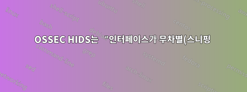 OSSEC HIDS는 "인터페이스가 무차별(스니핑) 모드로 입력되었습니다"라고 보고합니다.