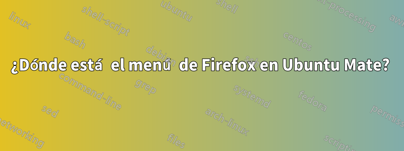 ¿Dónde está el menú de Firefox en Ubuntu Mate?