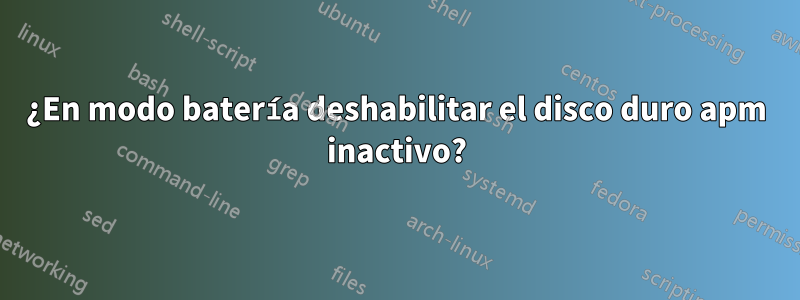 ¿En modo batería deshabilitar el disco duro apm inactivo?