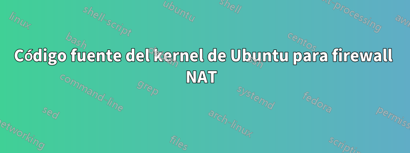 Código fuente del kernel de Ubuntu para firewall NAT 