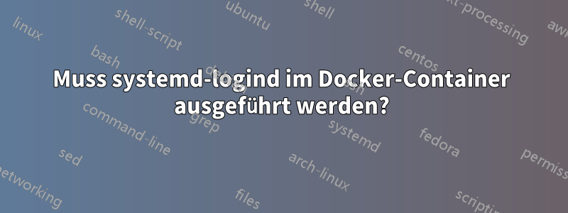 Muss systemd-logind im Docker-Container ausgeführt werden?