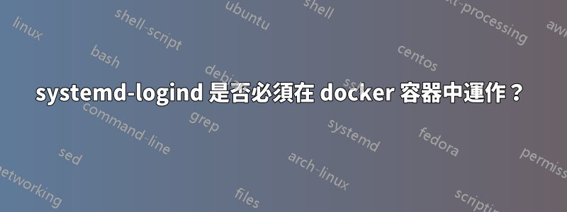 systemd-logind 是否必須在 docker 容器中運作？