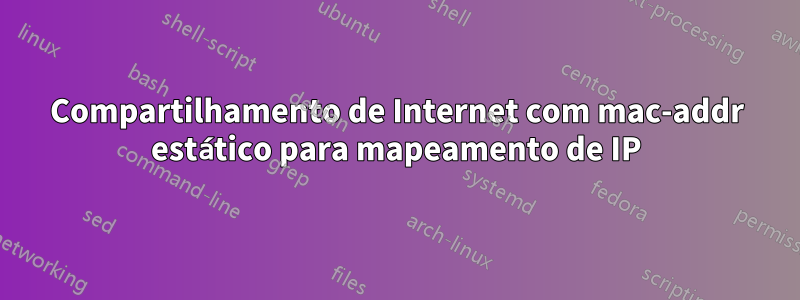 Compartilhamento de Internet com mac-addr estático para mapeamento de IP