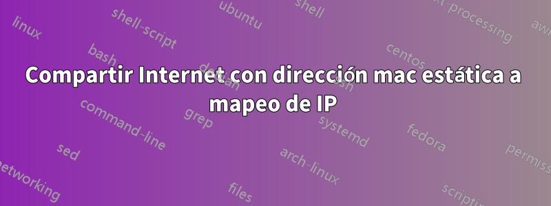 Compartir Internet con dirección mac estática a mapeo de IP