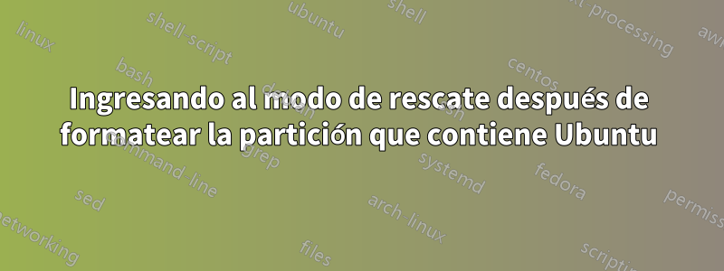 Ingresando al modo de rescate después de formatear la partición que contiene Ubuntu