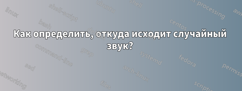 Как определить, откуда исходит случайный звук?