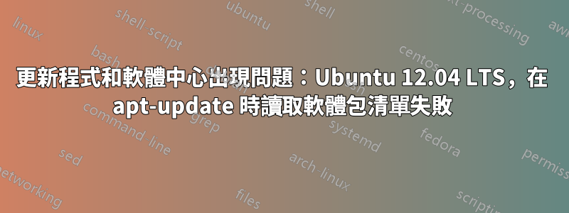 更新程式和軟體中心出現問題：Ubuntu 12.04 LTS，在 apt-update 時讀取軟體包清單失敗