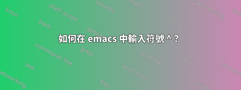 如何在 emacs 中輸入符號 ^？