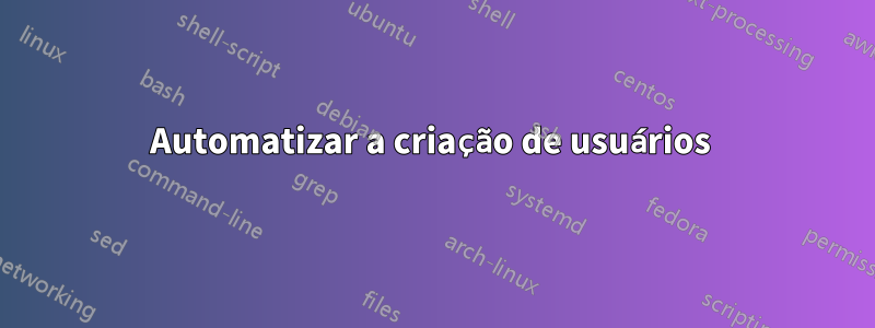 Automatizar a criação de usuários 