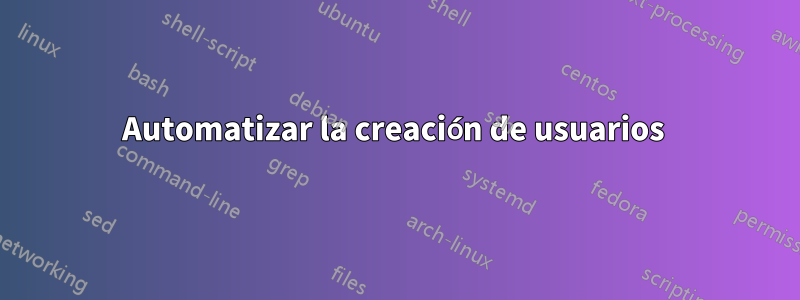 Automatizar la creación de usuarios 