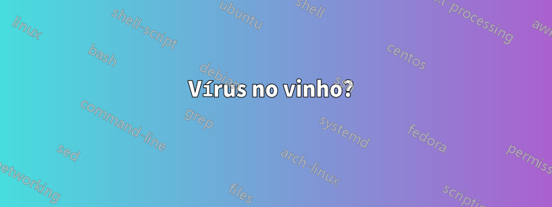 Vírus no vinho? 