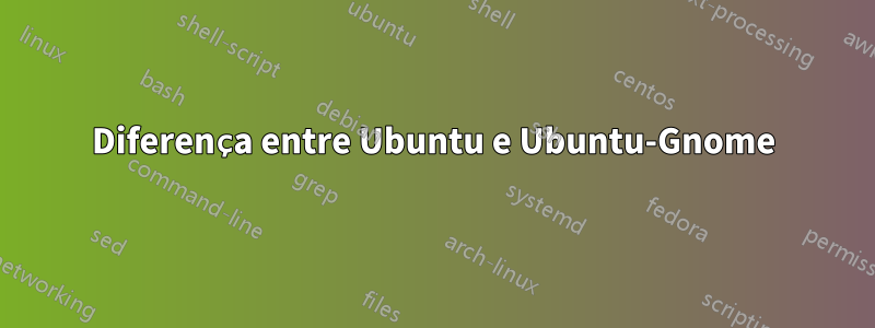 Diferença entre Ubuntu e Ubuntu-Gnome