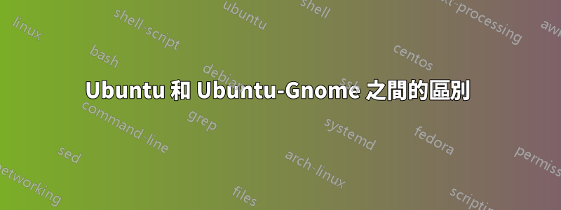 Ubuntu 和 Ubuntu-Gnome 之間的區別