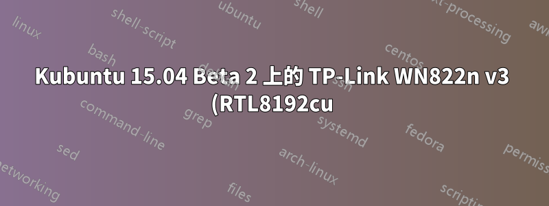 Kubuntu 15.04 Beta 2 上的 TP-Link WN822n v3 (RTL8192cu) (linux 3.19.0-10-generic)