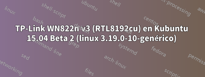 TP-Link WN822n v3 (RTL8192cu) en Kubuntu 15.04 Beta 2 (linux 3.19.0-10-genérico)