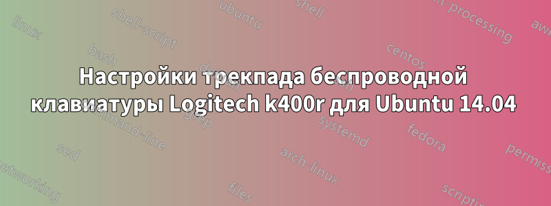 Настройки трекпада беспроводной клавиатуры Logitech k400r для Ubuntu 14.04