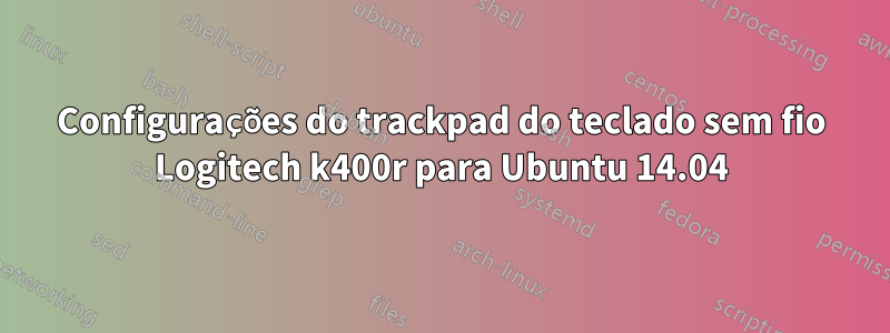 Configurações do trackpad do teclado sem fio Logitech k400r para Ubuntu 14.04