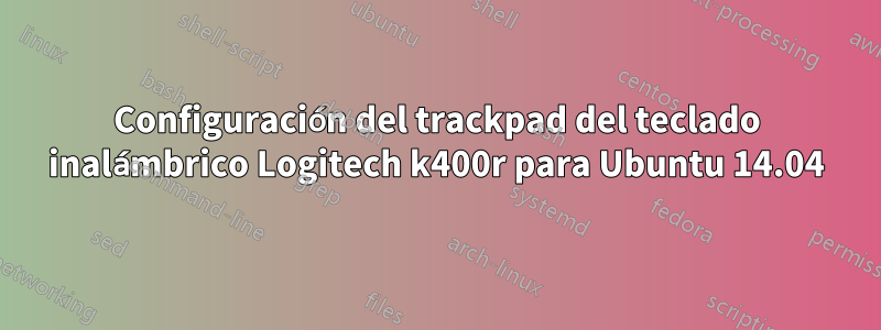 Configuración del trackpad del teclado inalámbrico Logitech k400r para Ubuntu 14.04