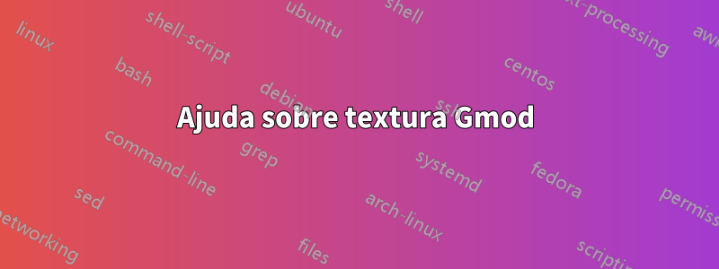 Ajuda sobre textura Gmod