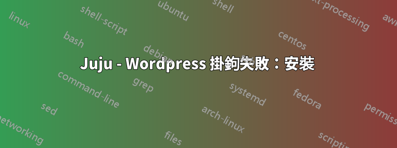 Juju - Wordpress 掛鉤失敗：安裝