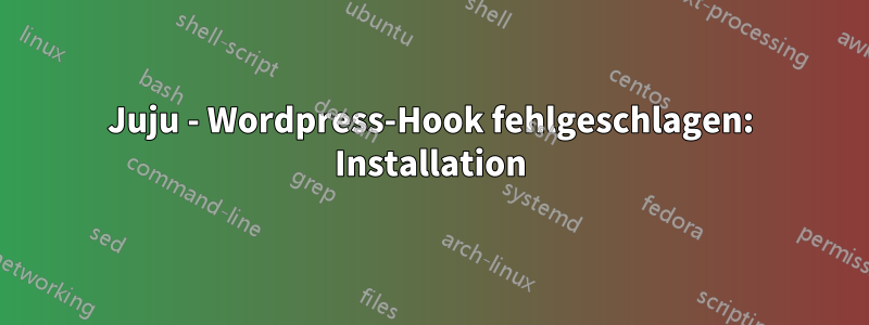 Juju - Wordpress-Hook fehlgeschlagen: Installation