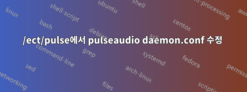 /ect/pulse에서 pulseaudio daemon.conf 수정