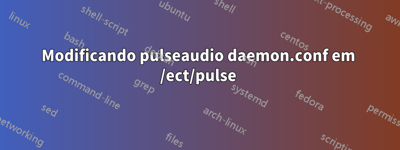 Modificando pulseaudio daemon.conf em /ect/pulse