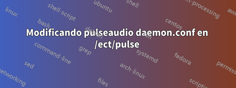 Modificando pulseaudio daemon.conf en /ect/pulse