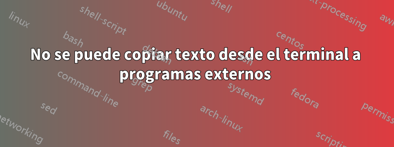 No se puede copiar texto desde el terminal a programas externos