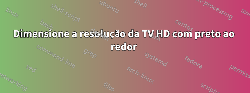 Dimensione a resolução da TV HD com preto ao redor