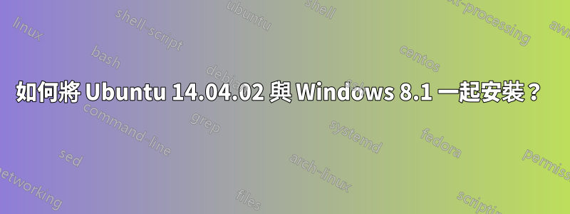 如何將 Ubuntu 14.04.02 與 Windows 8.1 一起安裝？ 