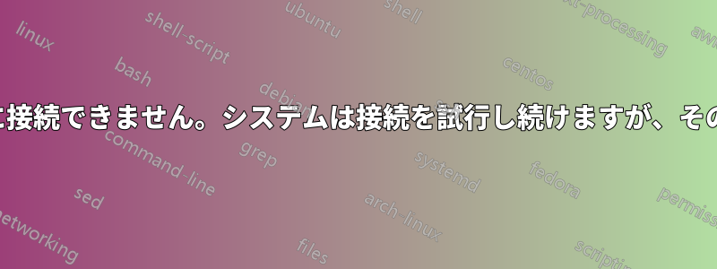 イーサネットに接続できません。システムは接続を試行し続けますが、その後諦めます。