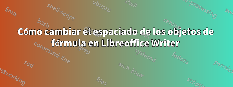 Cómo cambiar el espaciado de los objetos de fórmula en Libreoffice Writer